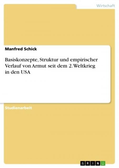 Cover of the book Basiskonzepte, Struktur und empirischer Verlauf von Armut seit dem 2. Weltkrieg in den USA by Manfred Schick, GRIN Verlag