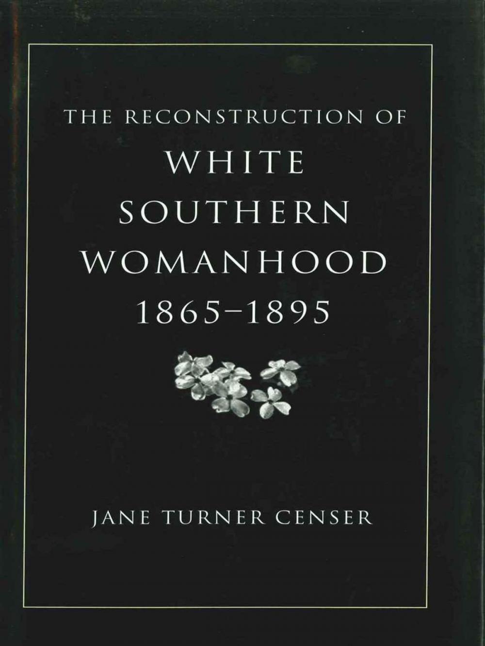 Big bigCover of The Reconstruction of White Southern Womanhood, 1865–1895