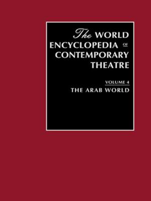 Cover of the book World Encyclopedia of Contemporary Theatre Volume 4: The Arab World by Robin Schraft