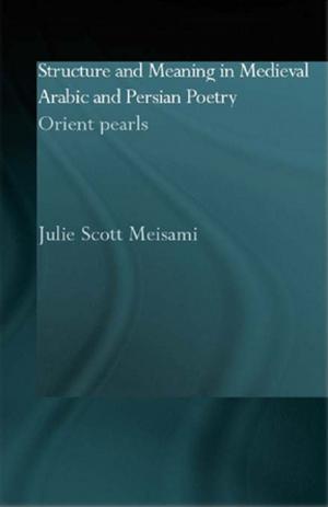 Cover of the book Structure and Meaning in Medieval Arabic and Persian Lyric Poetry by Jürgen R. Grote, Claudius Wagemann