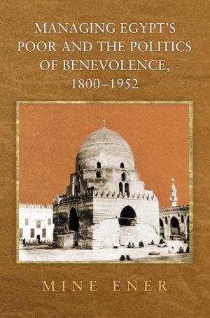 Cover of the book Managing Egypt's Poor and the Politics of Benevolence, 1800-1952 by Susan Myers