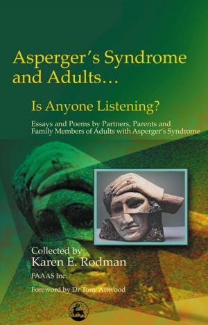 Cover of the book Asperger Syndrome and Adults... Is Anyone Listening? by Diane Cook, Terry Bruce, Christine Bradley, Kedar Nath Dwivedi, Paul Caviston, Joanne Nicholson, Chris Nicholson, Jacqueline Marshal-Tierney, Michael Irwin, Jane Saotome