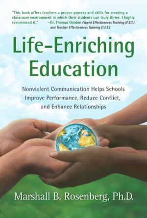 Cover of the book Life-Enriching Education: Nonviolent Communication Helps Schools Improve Performance, Reduce Conflict, and Enhance Relationships by Marshall B. Rosenberg, PhD