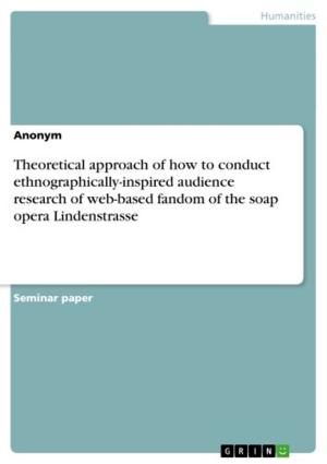 Cover of the book Theoretical approach of how to conduct ethnographically-inspired audience research of web-based fandom of the soap opera Lindenstrasse by George Taliashvili