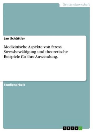 Cover of the book Medizinische Aspekte von Stress. Stressbewältigung und theoretische Beispiele für ihre Anwendung. by Daniela Schädel