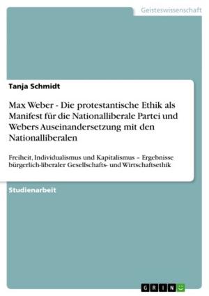 Cover of the book Max Weber - Die protestantische Ethik als Manifest für die Nationalliberale Partei und Webers Auseinandersetzung mit den Nationalliberalen by Maja Schulze