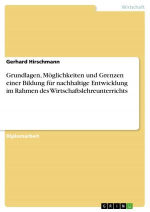 Cover of the book Grundlagen, Möglichkeiten und Grenzen einer Bildung für nachhaltige Entwicklung im Rahmen des Wirtschaftslehreunterrichts by Erika Wießner