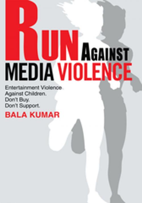 Cover of the book Run Against Media Violence by Bala Kumar, iUniverse