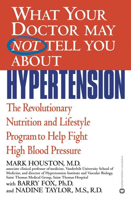 Cover of the book What Your Doctor May Not Tell You About(TM): Hypertension by Mark Houston, Barry Fox, Nadine Taylor, Grand Central Publishing