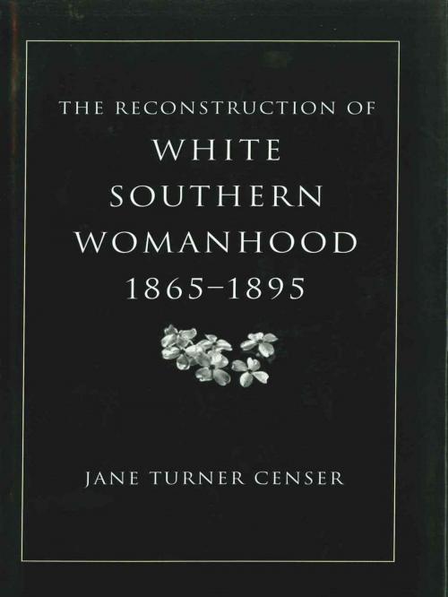 Cover of the book The Reconstruction of White Southern Womanhood, 1865–1895 by Jane Turner Censer, LSU Press