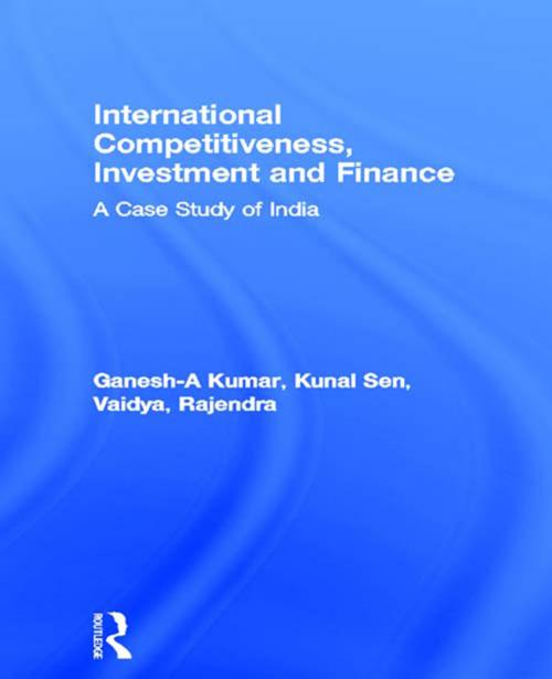 Cover of the book International Competitiveness, Investment and Finance by A Ganesh-Kumar, Kunal Sen, Rajendra Vaidya, Taylor and Francis