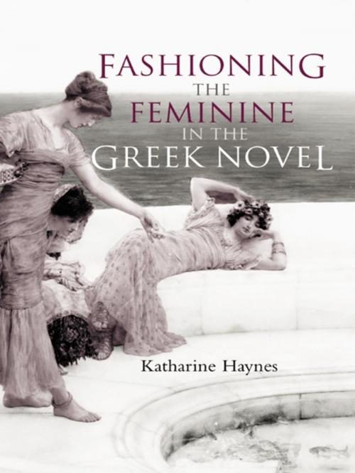 Cover of the book Fashioning the Feminine in the Greek Novel by Katharine Haynes, Taylor and Francis