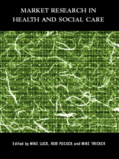 Cover of the book Market Research in Health and Social Care by Mike Luck, Rob Pocock, Mike Tricker, Taylor and Francis