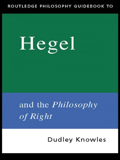 Cover of the book Routledge Philosophy GuideBook to Hegel and the Philosophy of Right by Dudley Knowles, Taylor and Francis