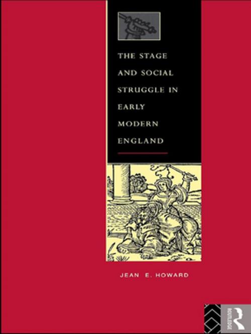 Cover of the book The Stage and Social Struggle in Early Modern England by Jean E. Howard, Taylor and Francis