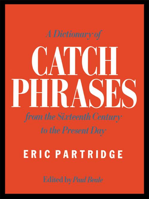 Cover of the book A Dictionary of Catch Phrases by Eric Partridge, Taylor and Francis