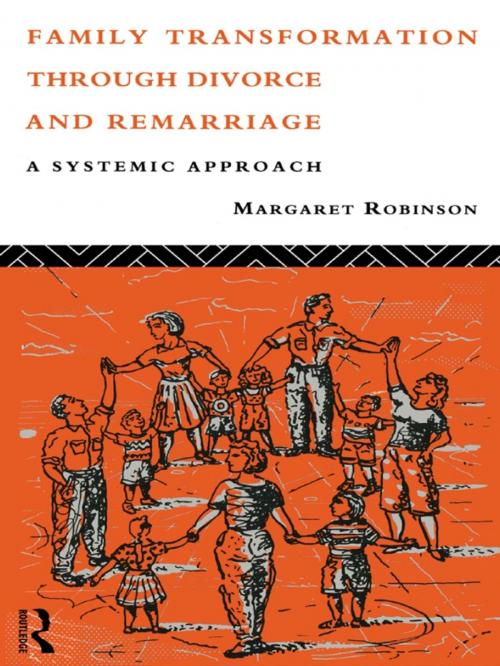 Cover of the book Family Transformation Through Divorce and Remarriage by Margaret Robinson, Taylor and Francis