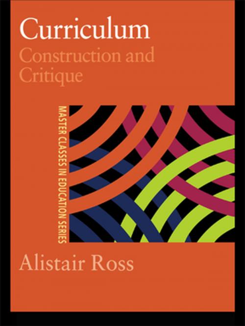 Cover of the book Curriculum: Construction and Critique by Prof Alistair Ross, Alistair Ross, Taylor and Francis