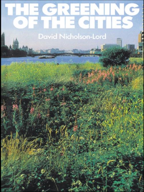 Cover of the book The Greening of the Cities by David Nicholson-Lord, Taylor and Francis