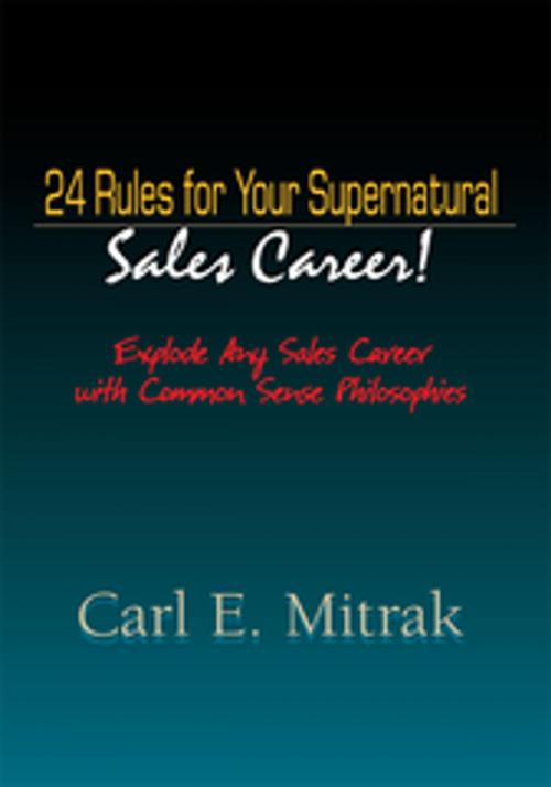 Cover of the book 24 Rules for Your Supernatural Sales Career! by Carl E. Mitrak, Xlibris US
