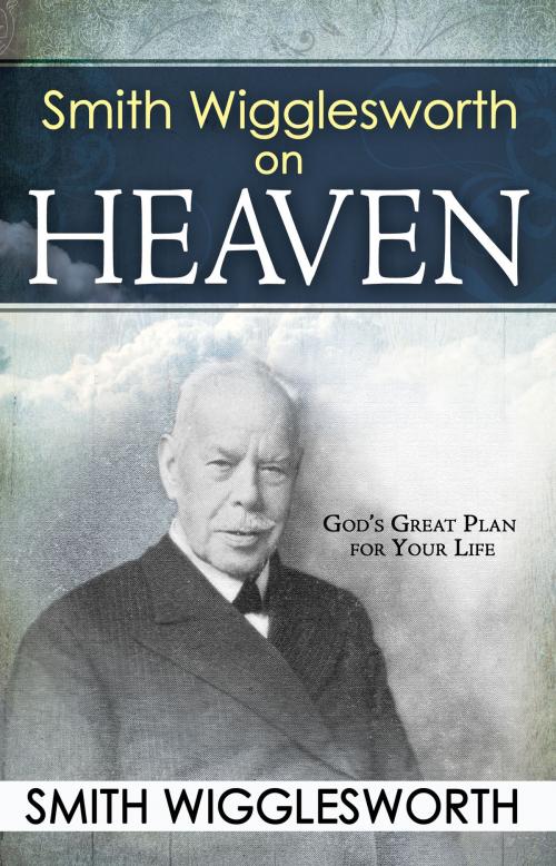 Cover of the book Smith Wigglesworth on Heaven by Smith Wigglesworth, Whitaker House