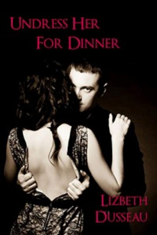 Cover of the book Undress Her For Dinner by Lizbeth Dusseau, Pink Flamingo Publications