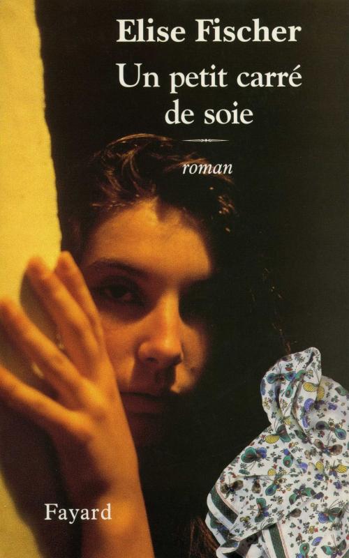 Cover of the book Un petit carré de soie by Elise Fischer, Fayard