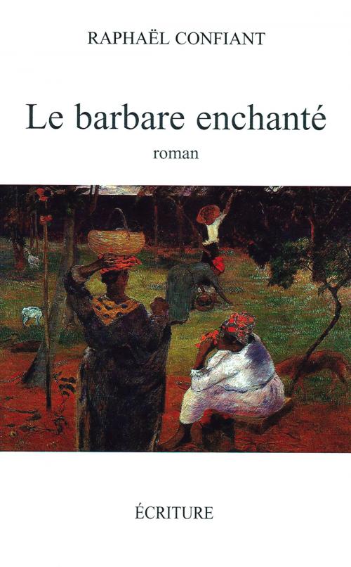 Cover of the book Le barbare enchanté by Raphaël Confiant, Ecriture
