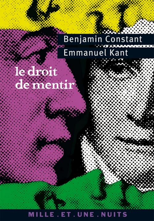 Cover of the book Le Droit de mentir by Emmanuel Kant, Benjamin Constant, Fayard/Mille et une nuits