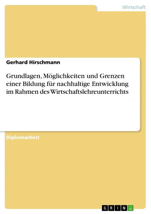 Cover of the book Grundlagen, Möglichkeiten und Grenzen einer Bildung für nachhaltige Entwicklung im Rahmen des Wirtschaftslehreunterrichts by Gerhard Hirschmann, GRIN Verlag