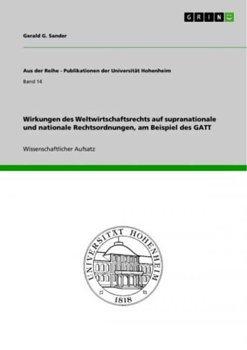 Cover of the book Wirkungen des Weltwirtschaftsrechts auf supranationale und nationale Rechtsordnungen, am Beispiel des GATT by Gerald G. Sander, GRIN Verlag