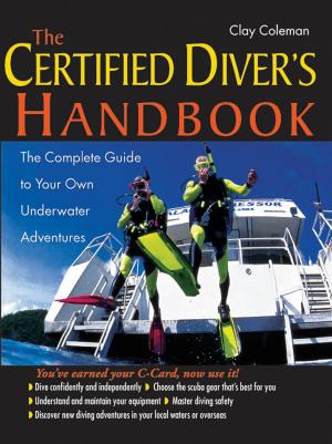 Cover of the book The Certified Diver's Handbook : The Complete Guide to Your Own Underwater Adventures: The Complete Guide to Your Own Underwater Adventures by Glenn Schiraldi