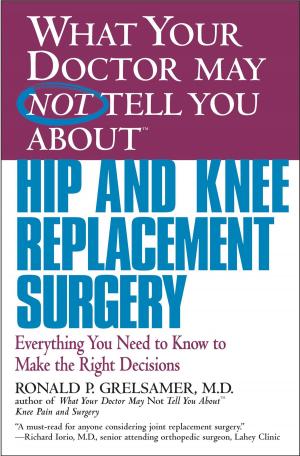 Cover of the book What Your Doctor May Not Tell You About(TM) Hip and Knee Replacement Surgery by Lawrence Lessig