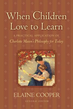 Book cover of When Children Love to Learn: A Practical Application of Charlotte Mason's Philosophy for Today