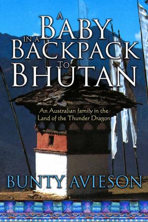 Cover of the book A Baby in a Backpack to Bhutan: An Australian Family in the Land of the Thunder Dragon by Graham Tarrant