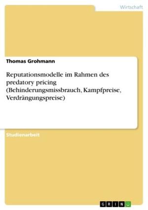 Cover of the book Reputationsmodelle im Rahmen des predatory pricing (Behinderungsmissbrauch, Kampfpreise, Verdrängungspreise) by Gebhard Deissler
