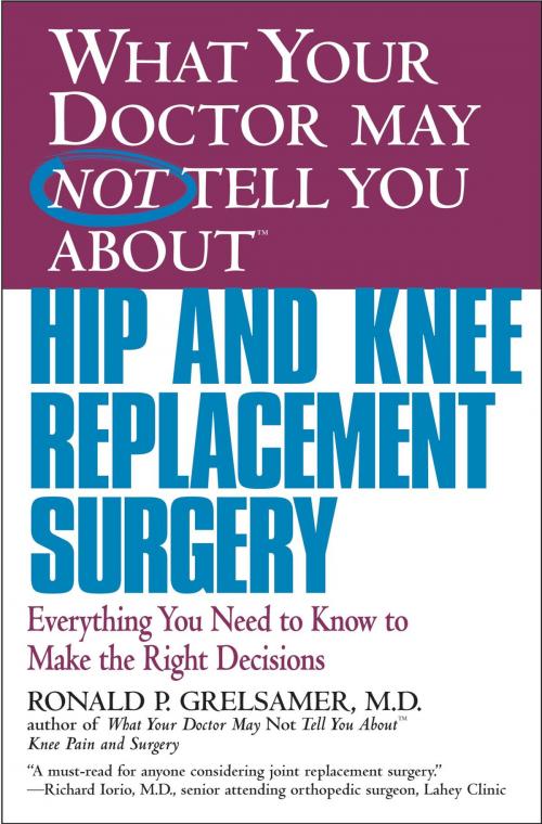 Cover of the book What Your Doctor May Not Tell You About(TM) Hip and Knee Replacement Surgery by Ronald P. Grelsamer, Grand Central Publishing