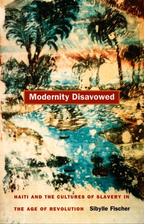 Cover of the book Modernity Disavowed by Sibylle Fischer, Duke University Press