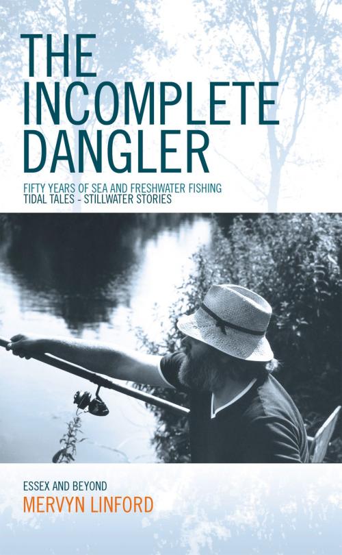Cover of the book The Incomplete Dangler: Fifty Years of Sea and Freshwater Fishing - Tidal Tales Stillwater Stories by Mervyn Linford, The Littoral Press