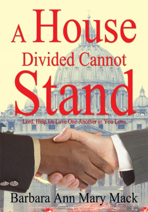 Cover of the book A House Divided Cannot Stand by Barbara Ann Mary Mack, AuthorHouse