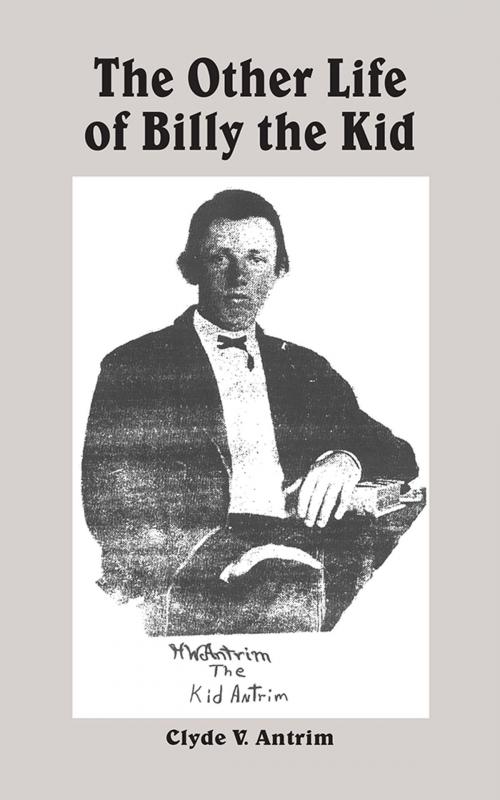 Cover of the book The Other Life of Billy the Kid by Clyde V. Antrim, AuthorHouse