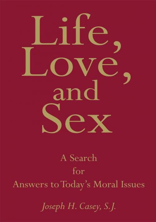 Cover of the book Life, Love, and Sex by Joseph H. Casey S.J., AuthorHouse