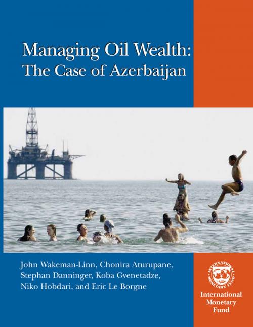 Cover of the book Managing Oil Wealth: The Case of Azerbaijan by Niko Mr. Hobdari, Eric Mr. Le Borgne, Chonira Aturupane, Koba Mr. Gvenetadze, John Mr. Wakeman-Linn, Stephan Mr. Danninger, INTERNATIONAL MONETARY FUND