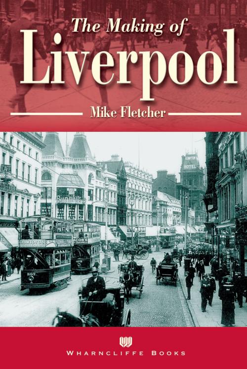 Cover of the book Making of Liverpool by Mike Fletcher, Wharncliffe