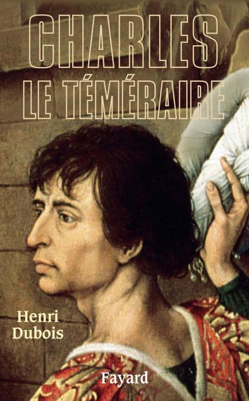 Cover of the book Charles le Téméraire by Henri Dubois, Fayard