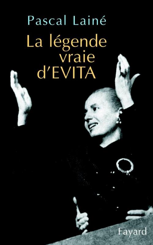 Cover of the book La légende vraie d'EVITA by Pascal Lainé, Fayard