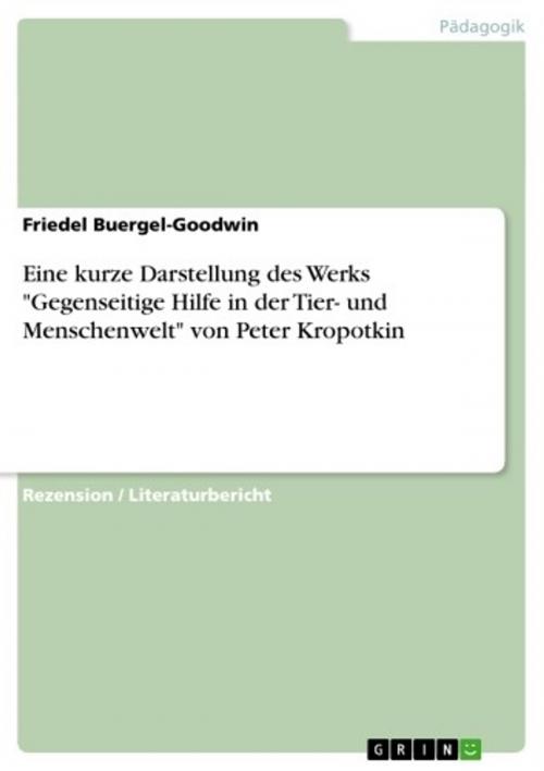 Cover of the book Eine kurze Darstellung des Werks 'Gegenseitige Hilfe in der Tier- und Menschenwelt' von Peter Kropotkin by Friedel Buergel-Goodwin, GRIN Verlag