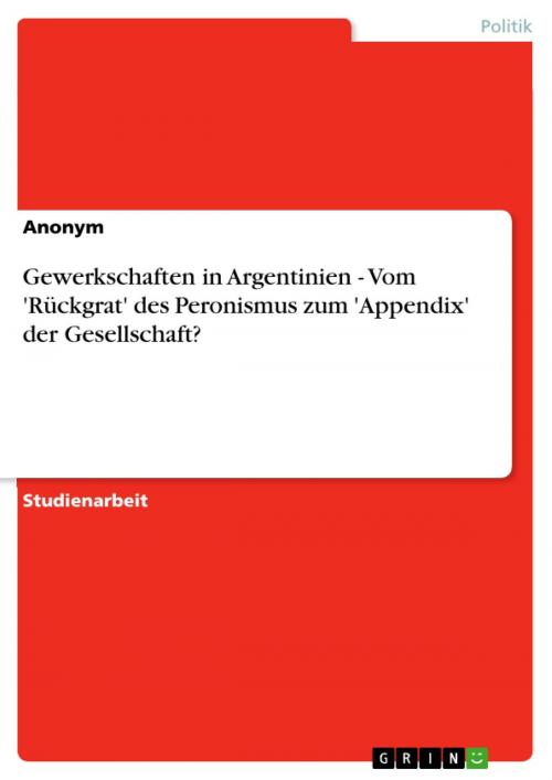Cover of the book Gewerkschaften in Argentinien - Vom 'Rückgrat' des Peronismus zum 'Appendix' der Gesellschaft? by Sebastian Hübers, GRIN Verlag