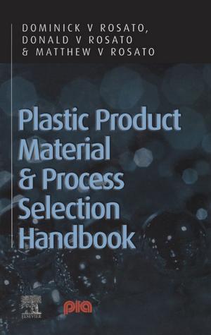 Cover of the book Plastic Product Material and Process Selection Handbook by Leonel JR Nunes, Joao Carlos De Oliveira Matias, Joao Paulo Da Silva Catalao