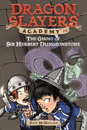 Cover of the book The Ghost of Sir Herbert Dungeonstone #12 by Kersten Hamilton